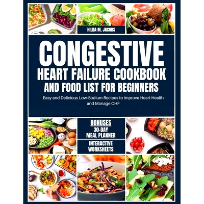 预订 Congestive Heart Failure Cookbook and Food List for Beginners: Easy and Delicious Low Sodium Recipes to Improve Hea