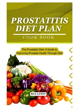预订 Prostatitis Diet Plan Cook Book: The Prostatitis Diet: A Guide to Improving Prostate Health Through Diet: 979832814