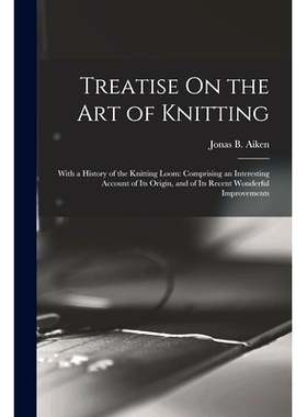 预订 Treatise On the Art of Knitting: With a History of the Knitting Loom: Comprising an Interesting Account of Its Orig