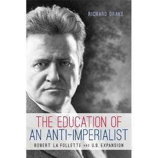 预订 The Education of an Anti-Imperialist: Robert La Follette and U.S. Expansion 反帝教育：罗伯特·拉·福莱特与美国扩张