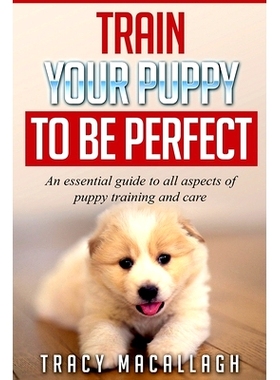 预订 Train Your Puppy To Be Perfect: An Essential Guide to All Aspects of Puppy Training and Care.: 9781540881588