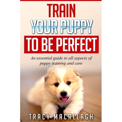 预订 Train Your Puppy To Be Perfect: An Essential Guide to All Aspects of Puppy Training and Care.: 9781540881588