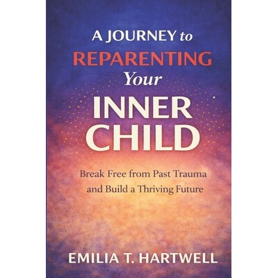 预订 A Journey to Reparenting Your Inner Child: Break Free from Past Trauma and Build a Thriving Future 9798248062614