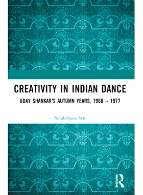 预订 Creativity in Indian Dance: Uday Shankar’s Autumn Years, 1960 – 1977 印度舞蹈的创意：乌代·尚卡尔的秋天 1960-1977