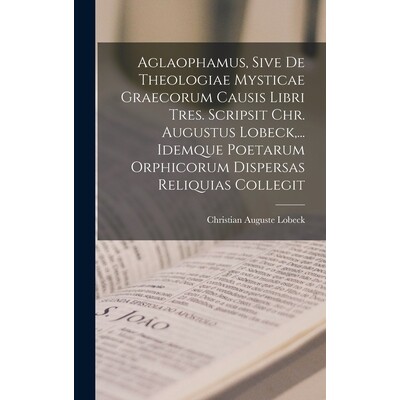 预订 Aglaophamus, Sive De Theologiae Mysticae Graecorum Causis Libri Tres. Scripsit Chr. Augustus Lobeck, ... Idemque Po