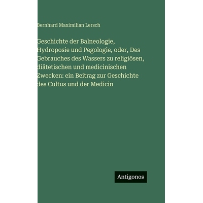 预订 Geschichte der Balneologie, Hydroposie und Pegologie, oder, Des Gebrauches des Wassers zu religiösen, diätetische