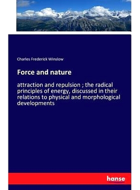预订 Force and nature: attraction and repulsion; the radical principles of energy, discussed in their relations to physi