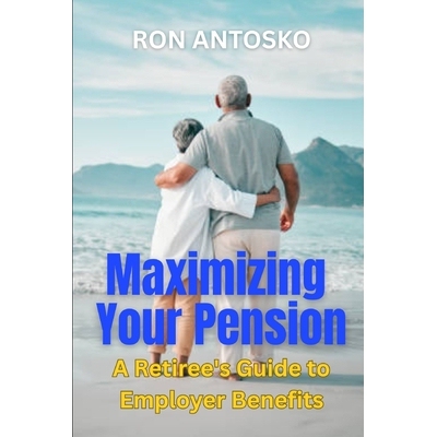 预订 Maximizing Your Pension: A Retiree’s Guide to Employer Benefits 9798278134084