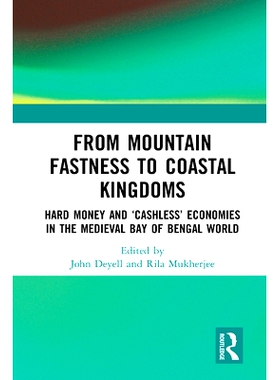 预订 From Mountain Fastness to Coastal Kingdoms: Hard Money and ‘Cashless’ Economies in the Medieval Bay of Bengal Wor