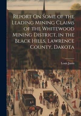 [预订]Report On Some of the Leading Mining Claims of the Whitewood Mining District, in the Black Hills, La 9781021643476