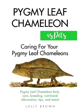 预订 Pygmy Leaf Chameleons as Pets: Pygmy Leaf Facts, Care, Breeding, Nutritional Information, Tips, and More! Caring fo