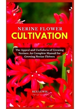 预订 Nerine Flower Cultivation: The Appeal and Usefulness of Growing Nerines: An Complete Manual for Growing Nerine Flow