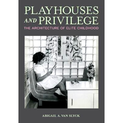 预订 Playhouses and Privilege: The Architecture of Elite Childhood: 9781517916954