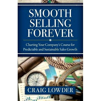 预订 Smooth Selling Forever: Charting Your Company’s Course for Predictable and Sustainable Sales Growth: 9781941870549