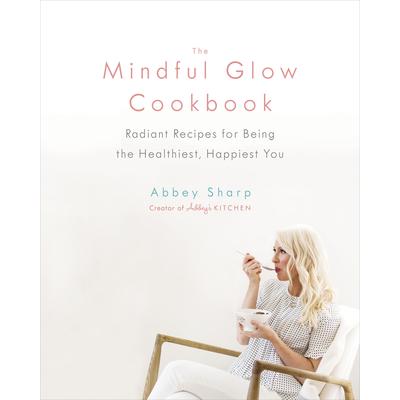 预订 The Mindful Glow Cookbook: Radiant Recipes for Being the Healthiest, Happiest You《正念焕发食谱》:焕发容光的食谱,