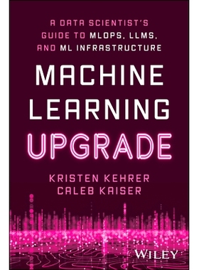 预订 Machine Learning Upgrade: A Data Scientist’S Guide to Mlops, Llms, and Ml Infrastructure 机器学习升级：数据科学家