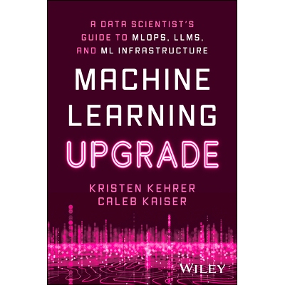 预订 Machine Learning Upgrade: A Data Scientist’S Guide to Mlops, Llms, and Ml Infrastructure 机器学习升级：数据科学家