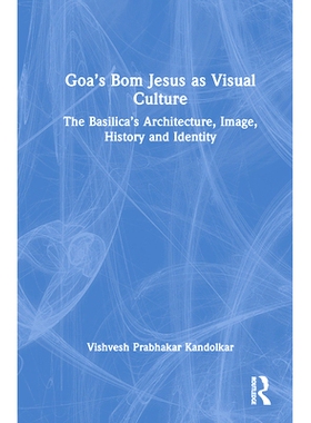 预订 Goa’s Bom Jesus as Visual Culture: The Basilica’s Architecture, Image, History and Identity 果阿作为视觉文化的邦