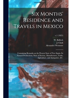 预订 Six Months’ Residence and Travels in Mexico: Containing Remarks on the Present State of New Spain, Its Natural Pro