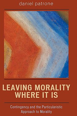 预订 Leaving Morality Where It Is: Contingency and the Particularistic Approach to Morality