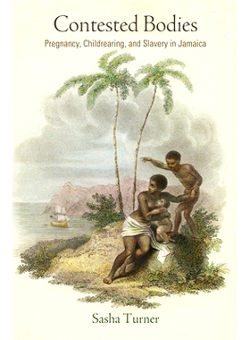 预订 Contested Bodies: Pregnancy, Childrearing, and Slavery in Jamaica 有争议的肉体 ：牙买加的怀孕、养育与奴役: 97808122