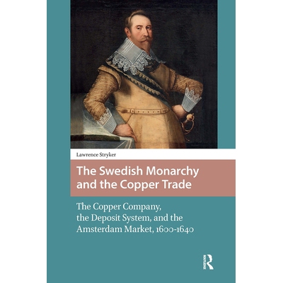 预订 The Swedish Monarchy and the Copper Trade: The Copper Company, the Deposit System, and the Amsterdam Market, 1600-1