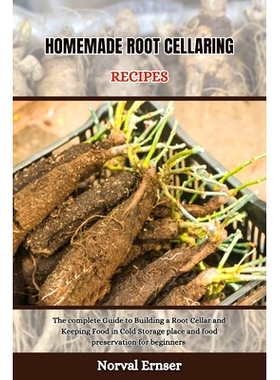 预订 Homemade Root Cellaring Recipes: The complete Guide to Building a Root Cellar and Keeping Food in Cold Storage plac