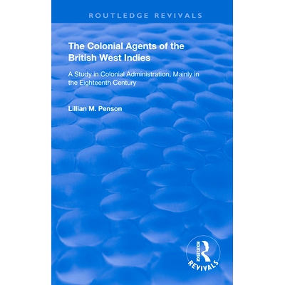 预订 The Colonial Agents of the British West Indies: A Study in Colonial Administration Mainly in the Eighteenth Century
