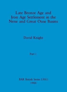 [预订]Late Bronze Age and Iron Age Settlement in the Nene and Great Ouse Basins, Part i 9781407391137