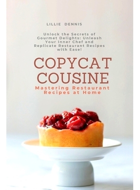 预订 Copycat Cuisine: Unlock the Secrets of Gourmet Delights: Unleash Your Inner Chef and Replicate Restaurant Recipes w