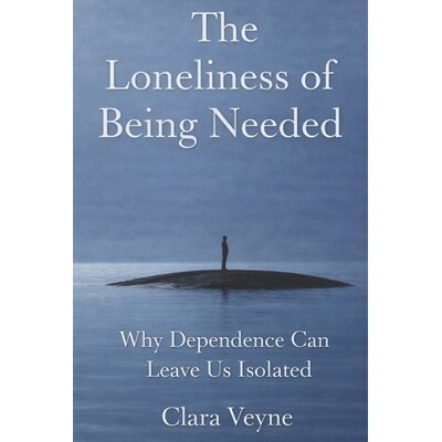 预订 The Loneliness of Being Needed: Why Dependence Can Leave Us Isolated 9798246375921