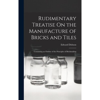 预订 Rudimentary Treatise On the Manufacture of Bricks and Tiles: Containing an Outline of the Principles of Brickmaking