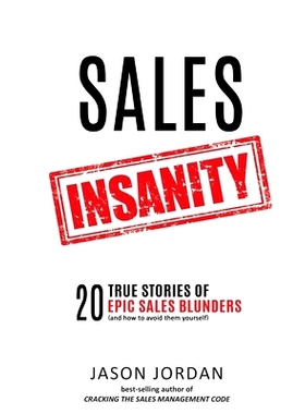 预订 Sales Insanity: 20 True Stories of Epic Sales Blunders (and How to Avoid Them Yourself): 9780998059822