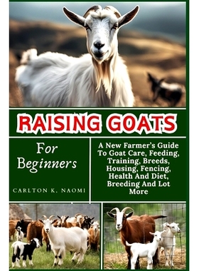 预订 Raising Goats For Beginners: A New Farmer’s Guide To Goat Care, Feeding, Training, Breeds, Housing, Fencing, Healt