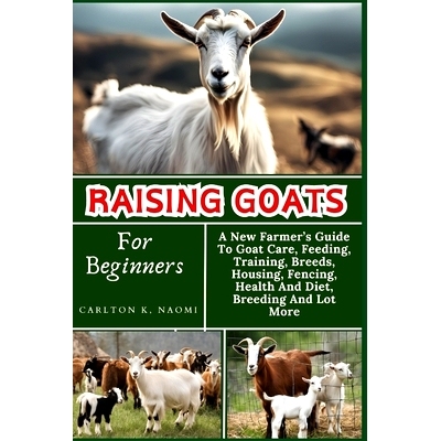 预订 Raising Goats For Beginners: A New Farmer’s Guide To Goat Care, Feeding, Training, Breeds, Housing, Fencing, Healt