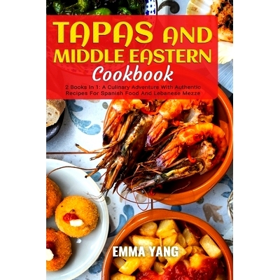 预订 Tapas And Middle Eastern Cookbook: 2 Books In 1: A Culinary Adventure With Authentic Recipes For Spanish Food And L