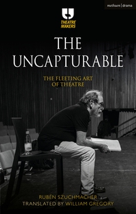 【预订】The Uncapturable:The Fleeting Art of Theatre