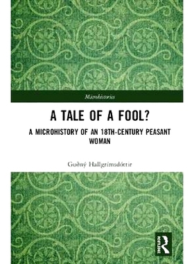 预订 A Tale of a Fool?: A Microhistory of an 18th-Century Peasant Woman 愚人的故事？18世纪农妇微观史: 9781138061347