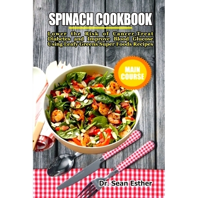预订 Spinach Cookbook: Lower the Risk of Cancer, Treat Diabetes and Improve Blood Glucose Using Leafy Greens Super Foods