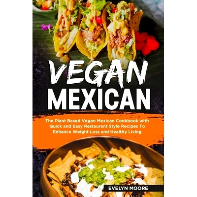 预订 Vegan Mexican: The Plant Based Vegan Mexican Cookbook with Quick and Easy Restaurant Style Recipes To Enhance Weigh