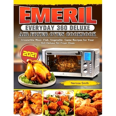 预订 Emeril Everyday 360 Deluxe Air Fryer Oven Cookbook 2021: Irresistible Meat, Fish, Vegetable, Game Recipes for Your