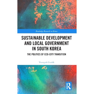 预订 Sustainable Development and Local Government in South Korea: The Politics of Eco-city Transition 韩国的可持续发展与