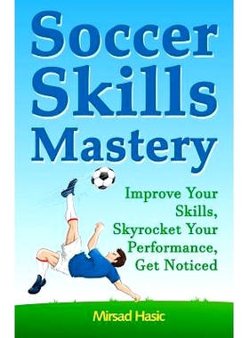 预订 Soccer Skills Mastery: Improve Your Skills, Skyrocket Your Performance, Get Noticed: 9781502900609