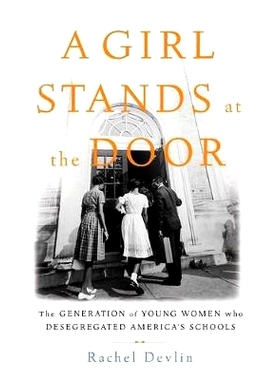 预订 A Girl Stands at the Door: The Generation of Young Women Who Desegregated America’s Schools: 9781541697331