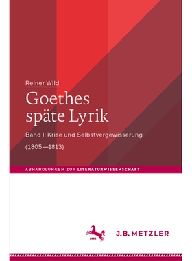 预订 Goethes Späte Lyrik: Band I: Krise Und Selbstvergewisserung (1805-1813): 9783476023421