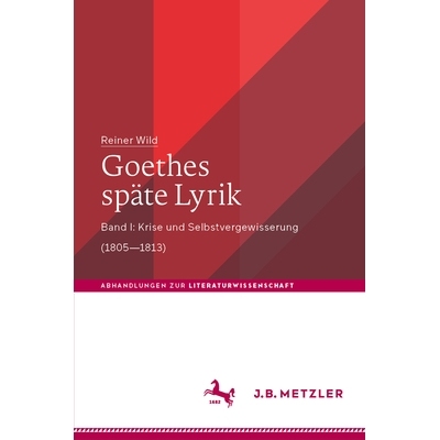 预订 Goethes Späte Lyrik: Band I: Krise Und Selbstvergewisserung (1805-1813): 9783476023421