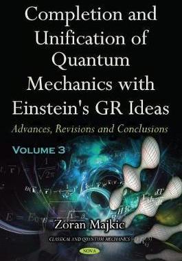 [预订]Completion and Unification of Quantum Mechanics with Einstein’s GR Ideas PART III: Advances, Revis 9781536172003