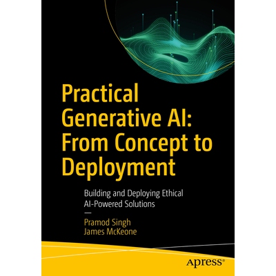 预订 Practical Generative AI: From Concept to Deployment: Building and Deploying Ethical AI-Powered Solutions: 979886881