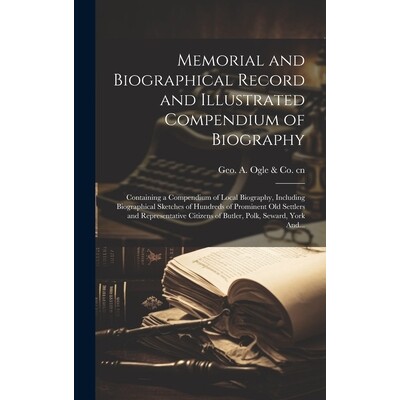 预订 Memorial and Biographical Record and Illustrated Compendium of Biography; Containing a Compendium of Local Biograph