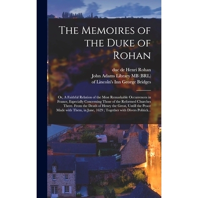 预订 The Memoires of the Duke of Rohan: or, A Faithful Relation of the Most Remarkable Occurrences in France, Especially